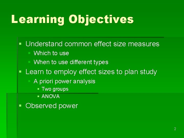 Learning Objectives § Understand common effect size measures § Which to use § When