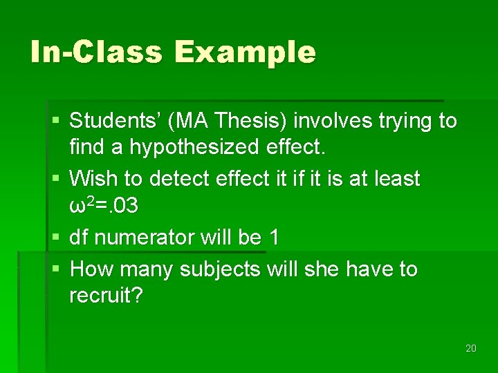 In-Class Example § Students’ (MA Thesis) involves trying to find a hypothesized effect. §