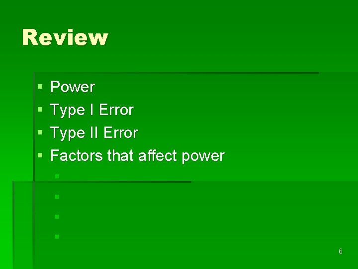 Review § § Power Type I Error Type II Error Factors that affect power