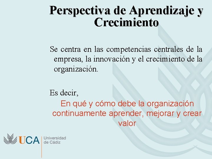 Perspectiva de Aprendizaje y Crecimiento Se centra en las competencias centrales de la empresa,