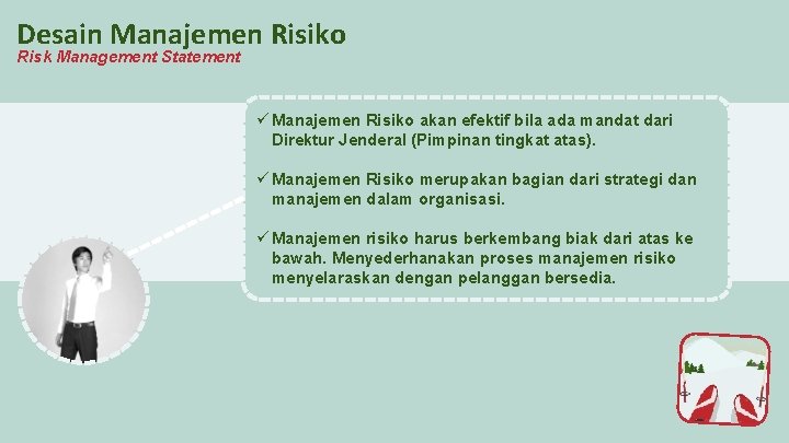 Desain Manajemen Risiko Risk Management Statement ü Manajemen Risiko akan efektif bila ada mandat