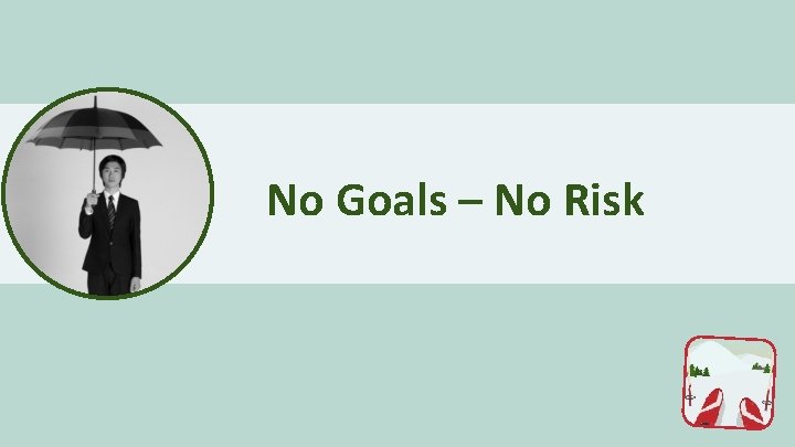 No Goals – No Risk 