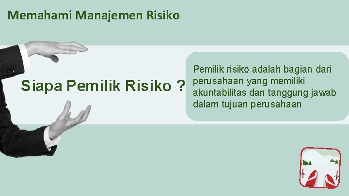 Memahami Manajemen Risiko Siapa Pemilik Risiko ? Pemilik risiko adalah bagian dari perusahaan yang