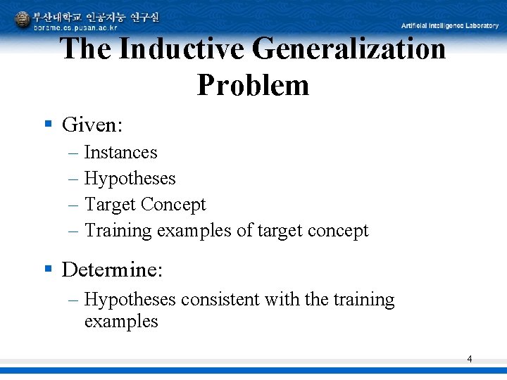 The Inductive Generalization Problem § Given: – Instances – Hypotheses – Target Concept –