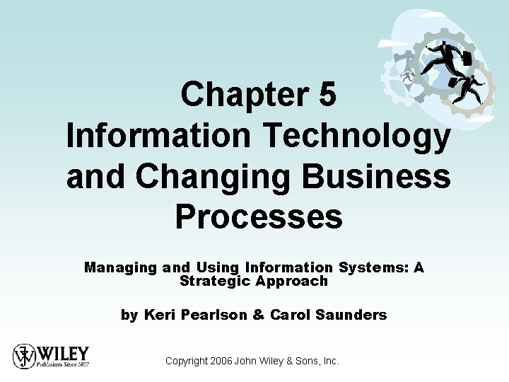 Chapter 5 Information Technology and Changing Business Processes Managing and Using Information Systems: A