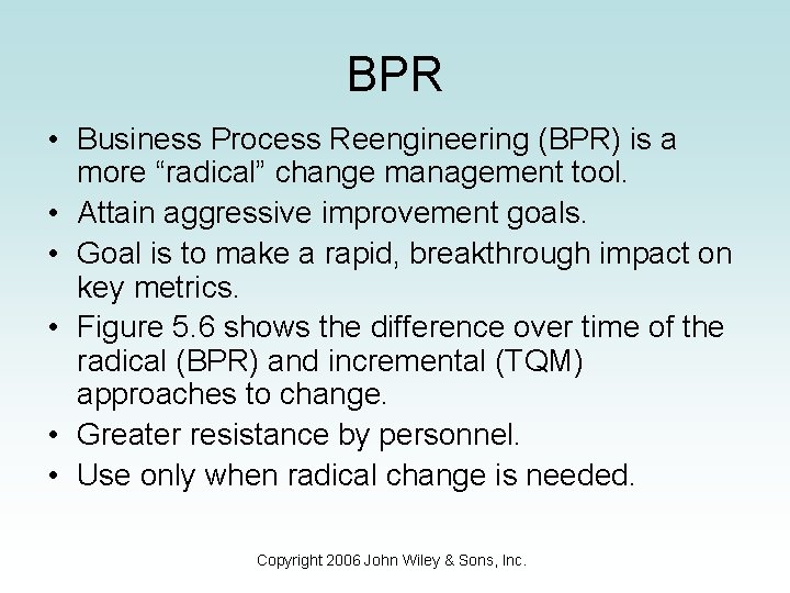 BPR • Business Process Reengineering (BPR) is a more “radical” change management tool. •