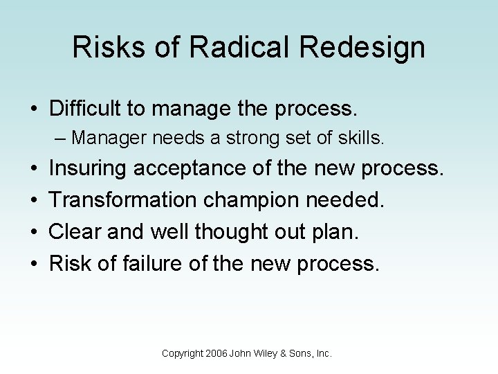 Risks of Radical Redesign • Difficult to manage the process. – Manager needs a