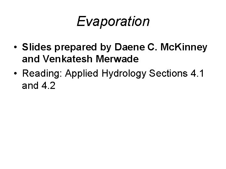 Evaporation • Slides prepared by Daene C. Mc. Kinney and Venkatesh Merwade • Reading: