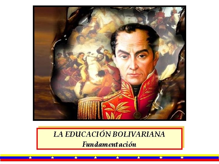 LA EDUCACIÓN BOLIVARIANA Fundamentación 