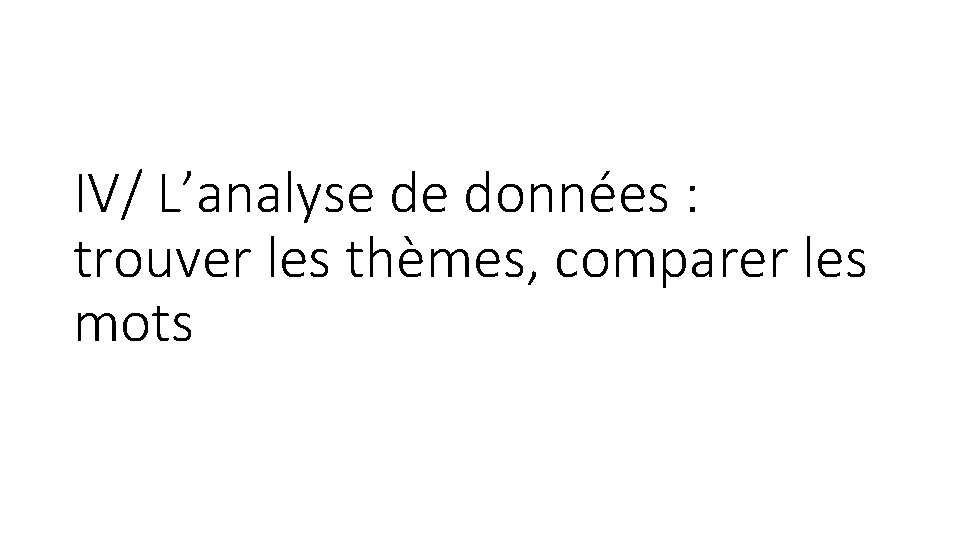 IV/ L’analyse de données : trouver les thèmes, comparer les mots 