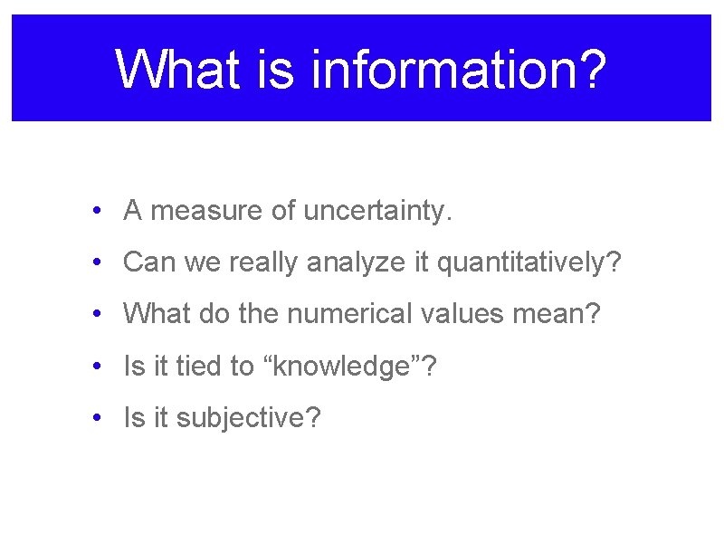 What is information? • A measure of uncertainty. • Can we really analyze it