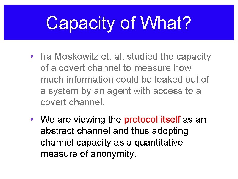 Capacity of What? • Ira Moskowitz et. al. studied the capacity of a covert