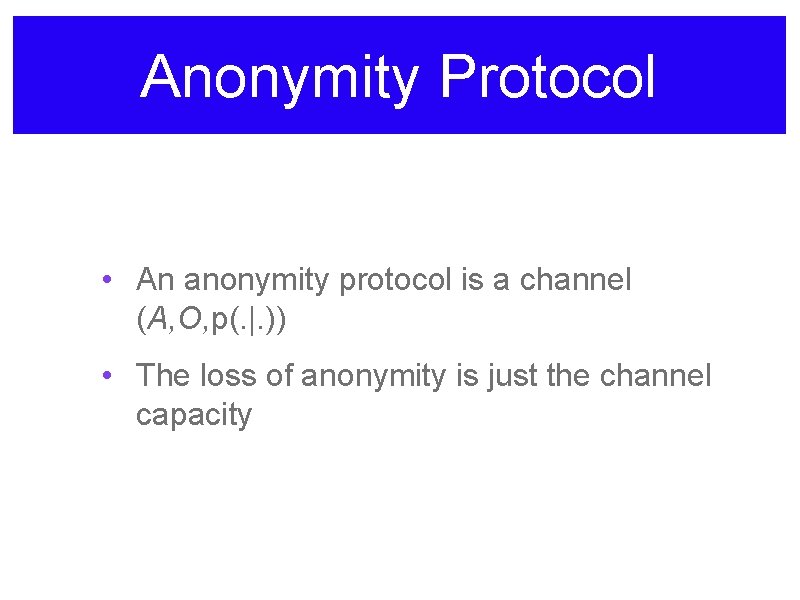 Anonymity Protocol • An anonymity protocol is a channel (A, O, p(. |. ))
