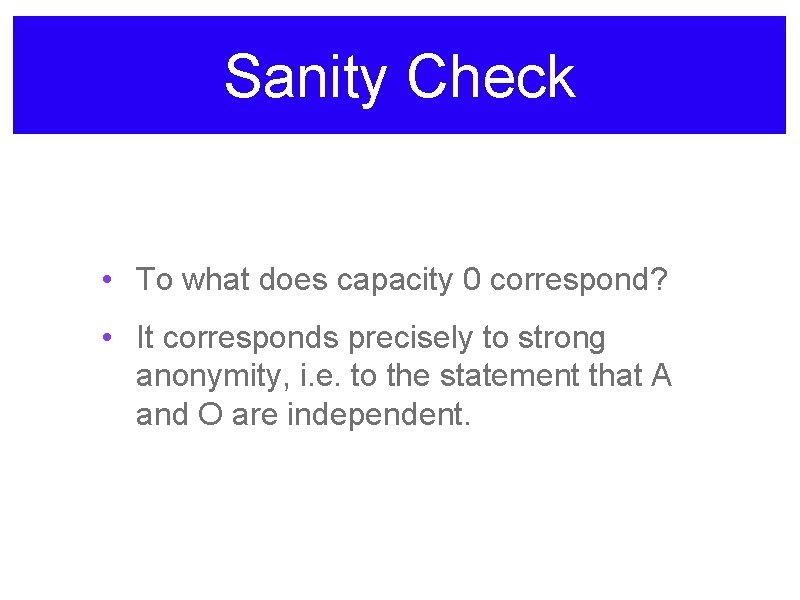 Sanity Check • To what does capacity 0 correspond? • It corresponds precisely to