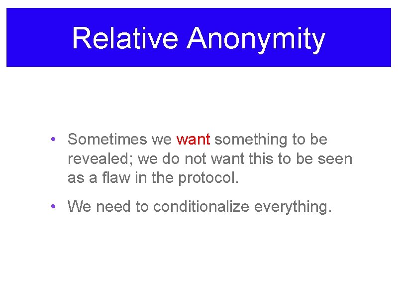 Relative Anonymity • Sometimes we want something to be revealed; we do not want