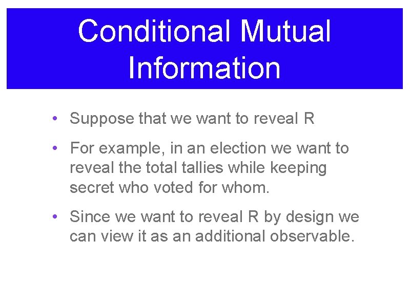 Conditional Mutual Information • Suppose that we want to reveal R • For example,