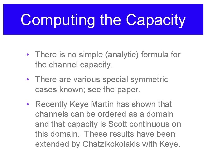 Computing the Capacity • There is no simple (analytic) formula for the channel capacity.