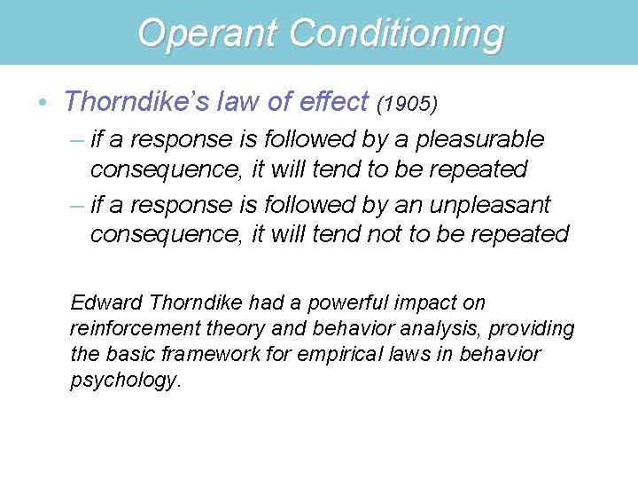 Operant Conditioning • Thorndike’s law of effect (1905) – if a response is followed
