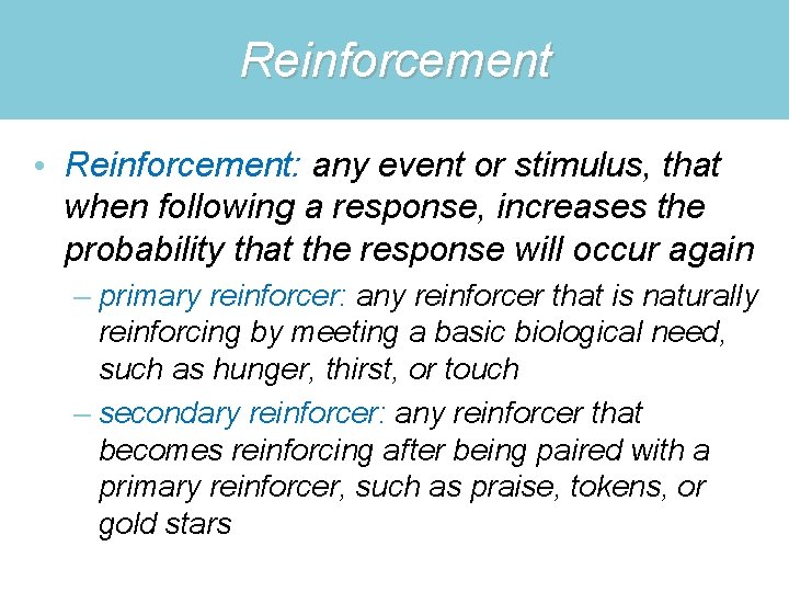 Reinforcement • Reinforcement: any event or stimulus, that when following a response, increases the