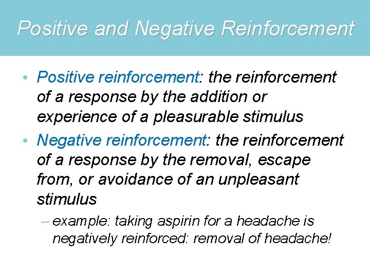 Positive and Negative Reinforcement • Positive reinforcement: the reinforcement of a response by the