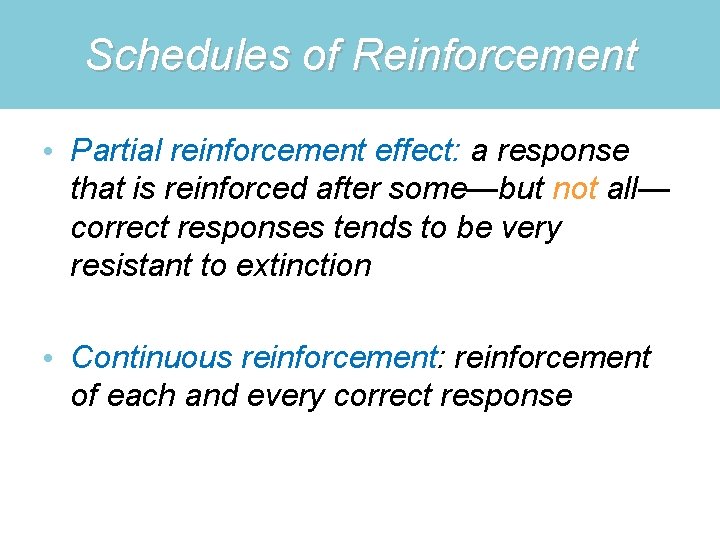 Schedules of Reinforcement • Partial reinforcement effect: a response that is reinforced after some—but