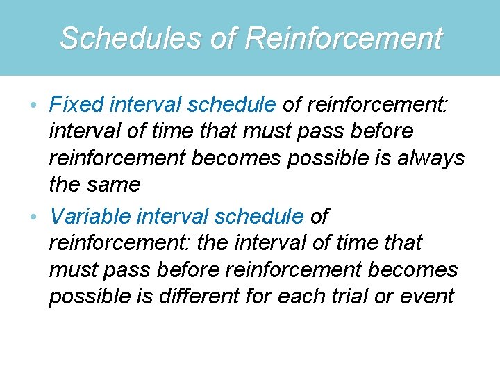 Schedules of Reinforcement • Fixed interval schedule of reinforcement: interval of time that must