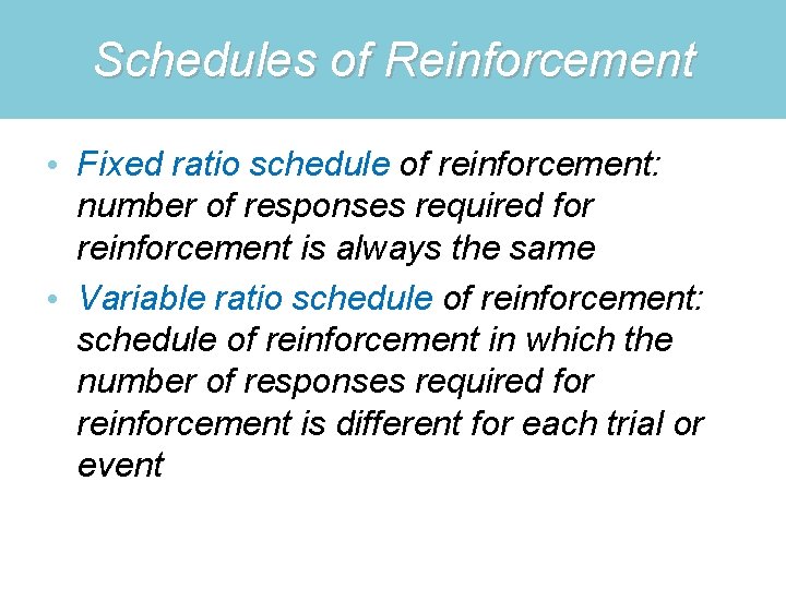 Schedules of Reinforcement • Fixed ratio schedule of reinforcement: number of responses required for