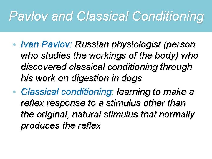 Pavlov and Classical Conditioning • Ivan Pavlov: Russian physiologist (person who studies the workings