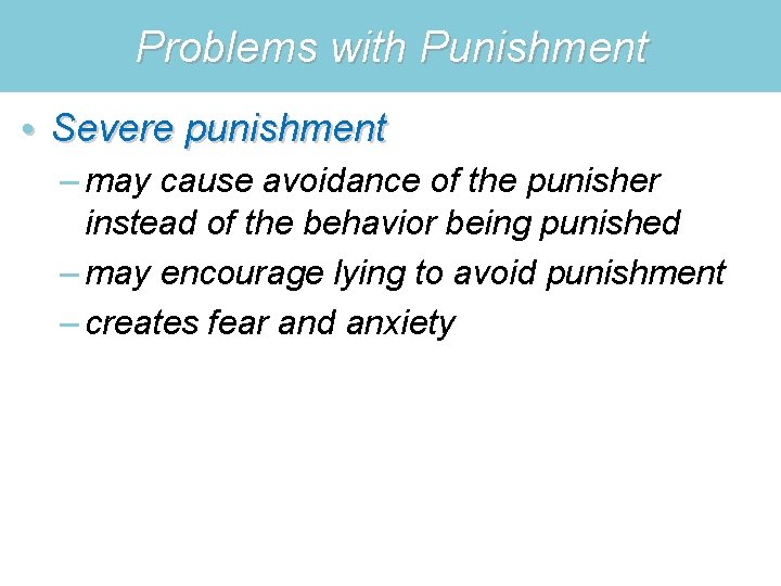 Problems with Punishment • Severe punishment – may cause avoidance of the punisher instead