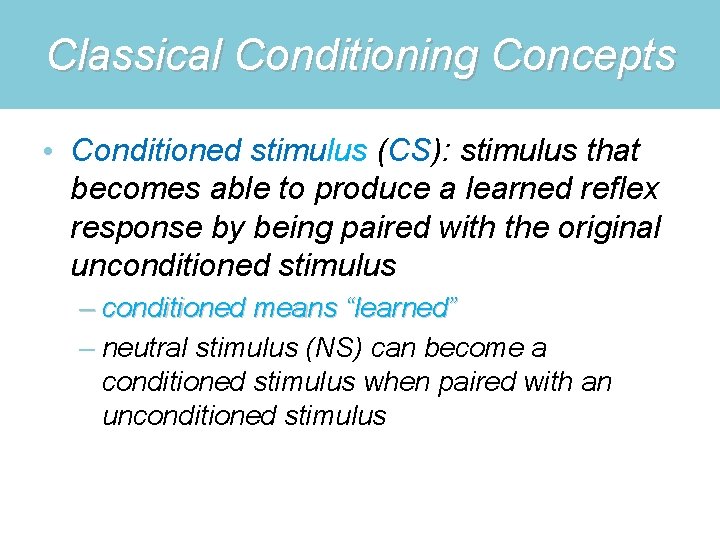 Classical Conditioning Concepts • Conditioned stimulus (CS): stimulus that becomes able to produce a