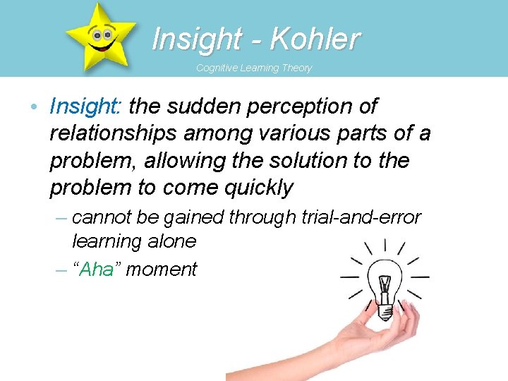 Insight - Kohler Cognitive Learning Theory • Insight: the sudden perception of relationships among