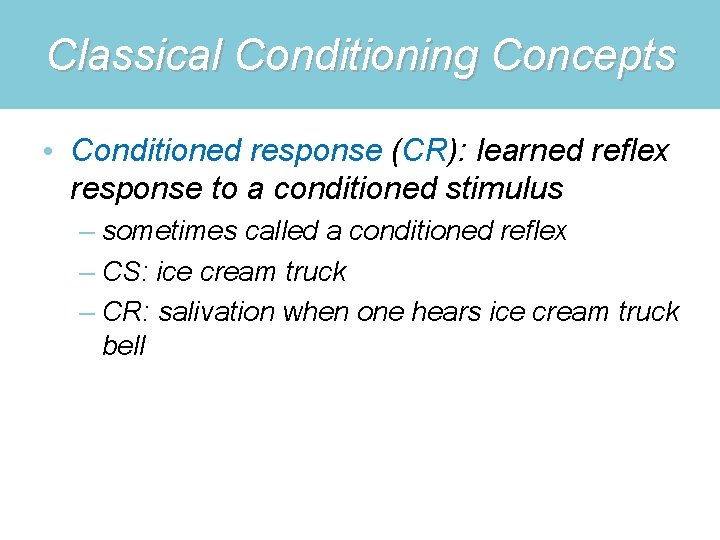 Classical Conditioning Concepts • Conditioned response (CR): learned reflex response to a conditioned stimulus