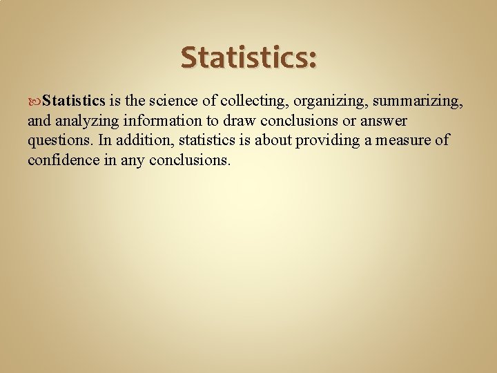 Statistics: Statistics is the science of collecting, organizing, summarizing, and analyzing information to draw