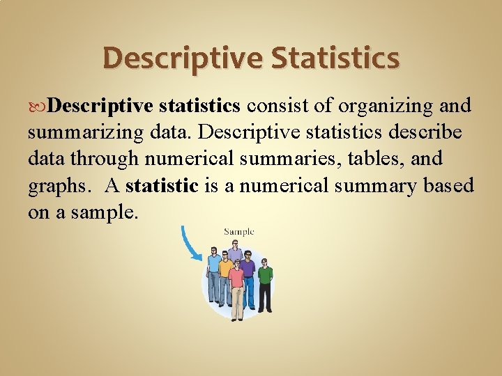 Descriptive Statistics Descriptive statistics consist of organizing and summarizing data. Descriptive statistics describe data