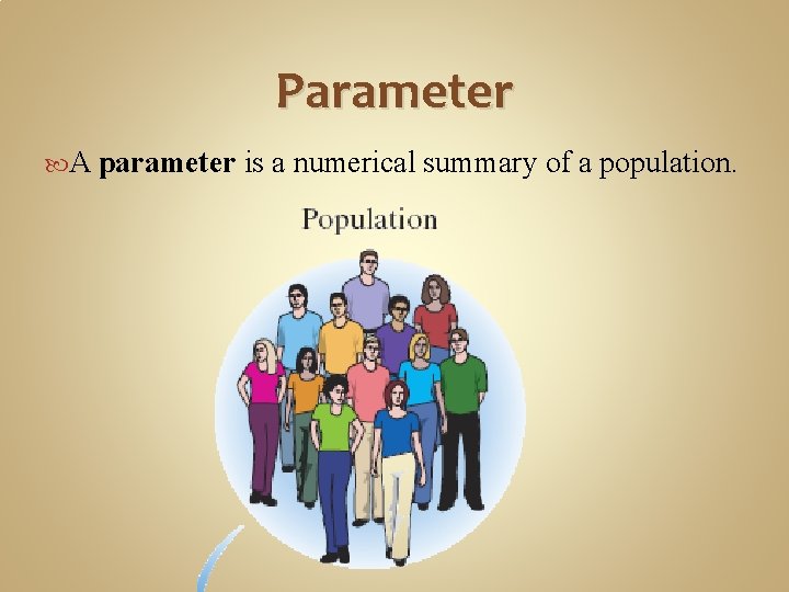 Parameter A parameter is a numerical summary of a population. 