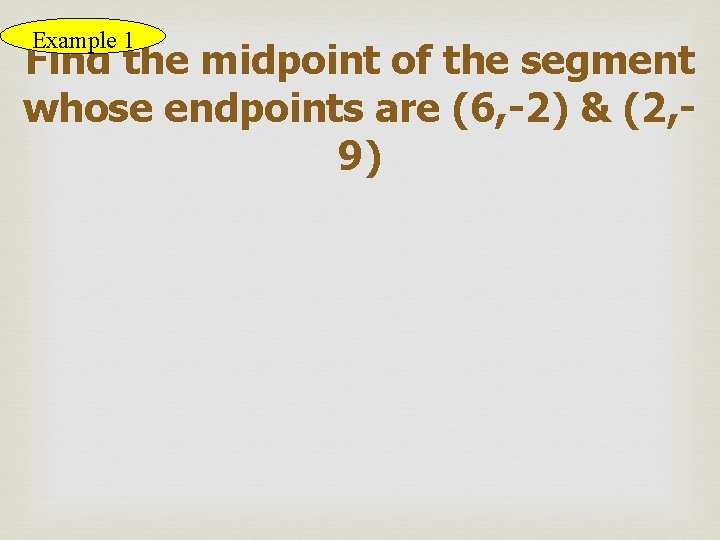 Example 1 Find the midpoint of the segment whose endpoints are (6, -2) &