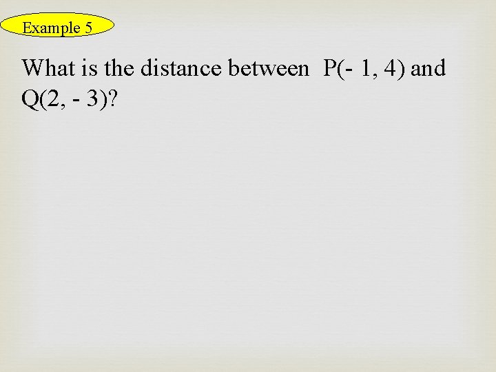 Example 5 What is the distance between P(- 1, 4) and Q(2, - 3)?