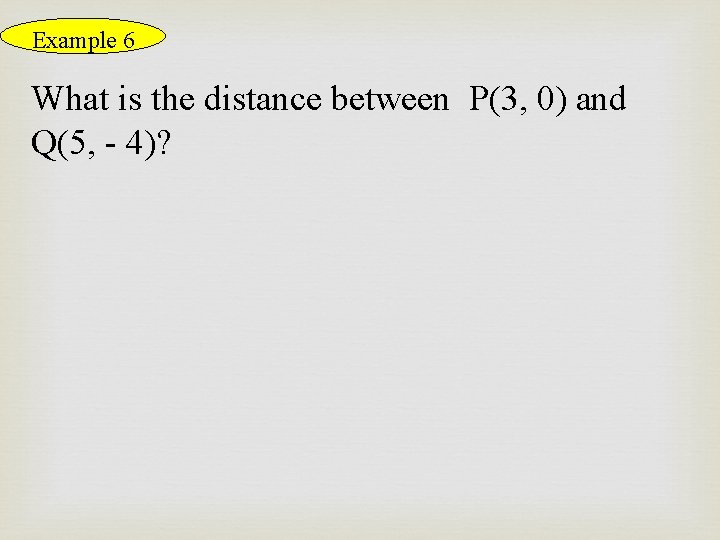 Example 6 What is the distance between P(3, 0) and Q(5, - 4)? 