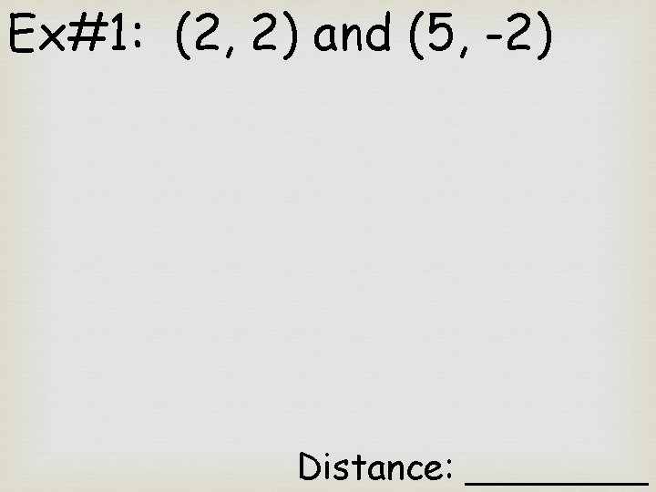 Ex#1: (2, 2) and (5, -2) Distance: ____ 