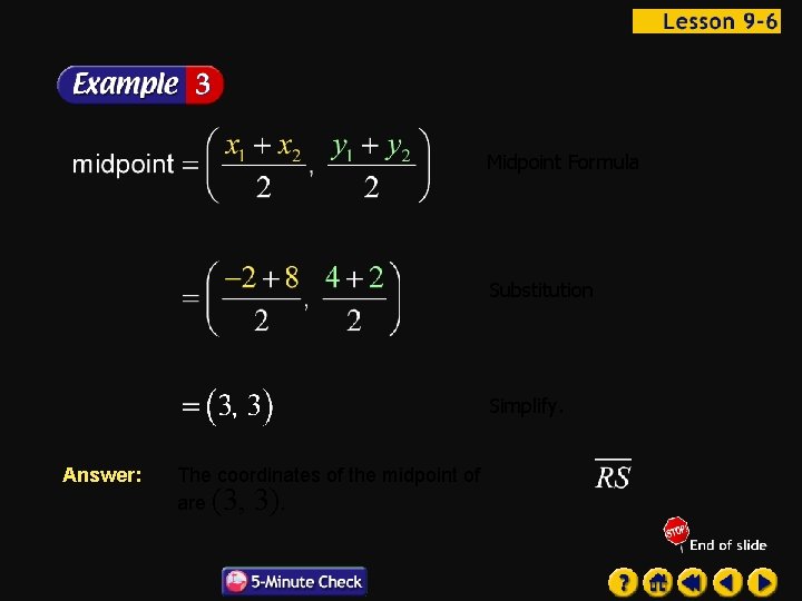 Midpoint Formula Substitution Simplify. Answer: The coordinates of the midpoint of are (3, 3).