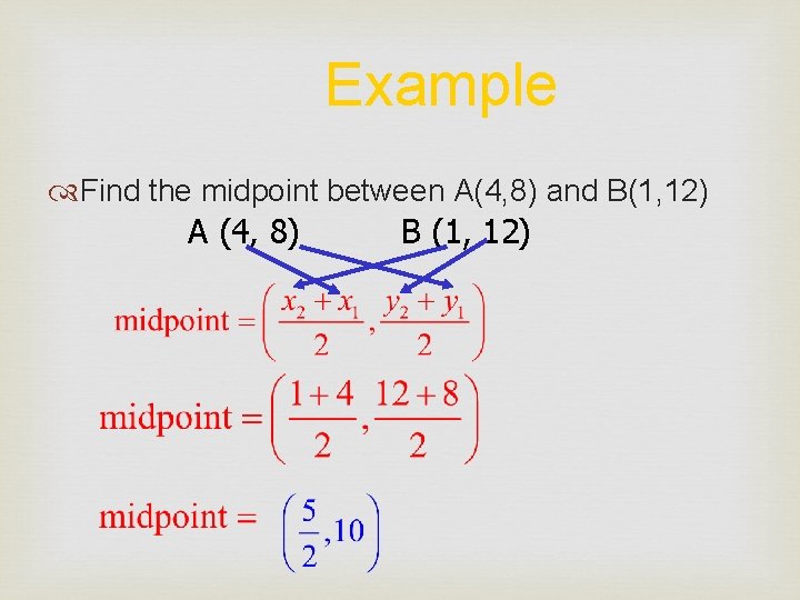 Example Find the midpoint between A(4, 8) and B(1, 12) A (4, 8) B
