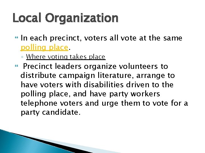 Local Organization In each precinct, voters all vote at the same polling place. ◦