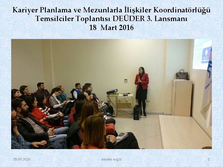 Kariyer Planlama ve Mezunlarla İlişkiler Koordinatörlüğü Temsilciler Toplantısı DEÜDER 3. Lansmanı 18 Mart 2016