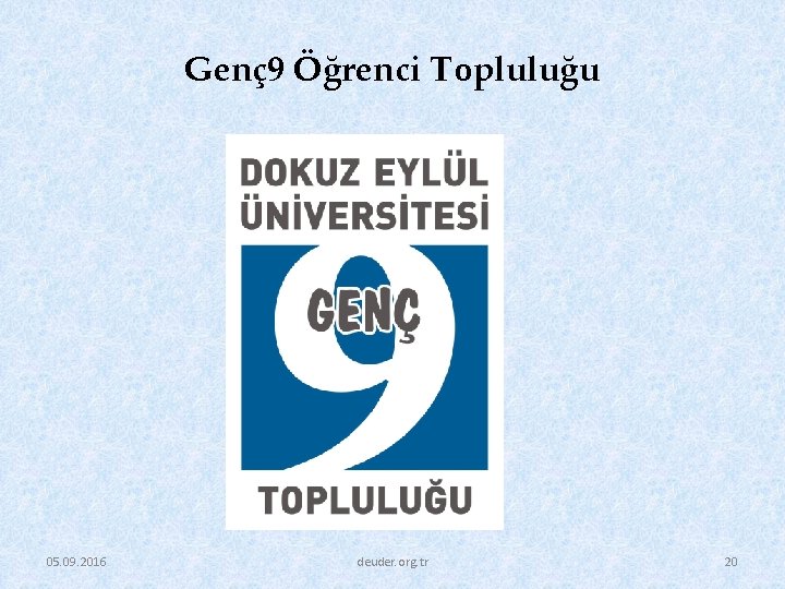 Genç 9 Öğrenci Topluluğu 05. 09. 2016 deuder. org. tr 20 