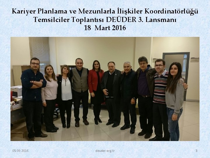 Kariyer Planlama ve Mezunlarla İlişkiler Koordinatörlüğü Temsilciler Toplantısı DEÜDER 3. Lansmanı 18 Mart 2016