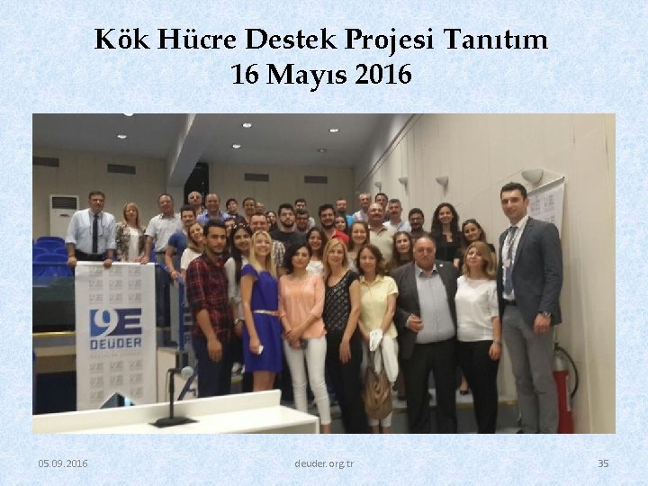 Kök Hücre Destek Projesi Tanıtım 16 Mayıs 2016 05. 09. 2016 deuder. org. tr