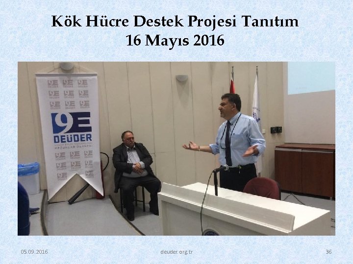 Kök Hücre Destek Projesi Tanıtım 16 Mayıs 2016 05. 09. 2016 deuder. org. tr