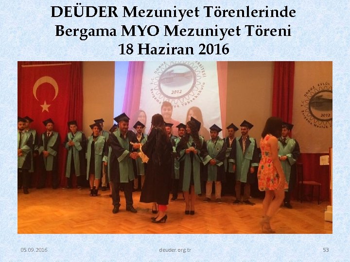 DEÜDER Mezuniyet Törenlerinde Bergama MYO Mezuniyet Töreni 18 Haziran 2016 05. 09. 2016 deuder.