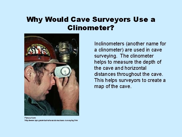 Why Would Cave Surveyors Use a Clinometer? Inclinometers (another name for a clinometer) are