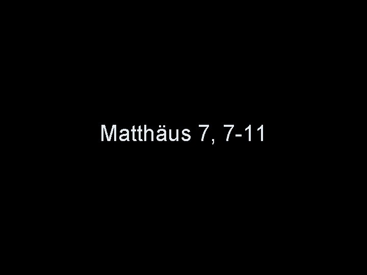 Matthäus 7, 7 -11 